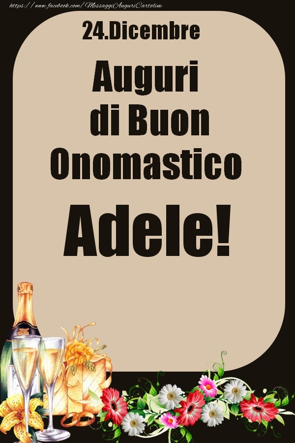 Cartoline di onomastico - Champagne & Fiori | 24.Dicembre - Auguri di Buon Onomastico  Adele!