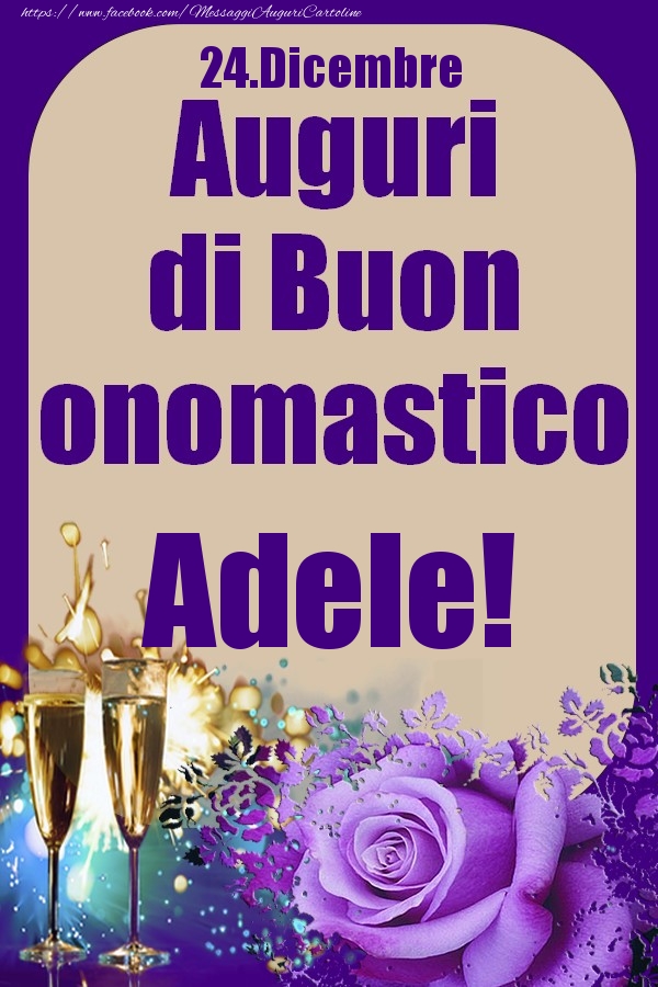 Cartoline di onomastico - Champagne & Rose | 24.Dicembre - Auguri di Buon Onomastico  Adele!