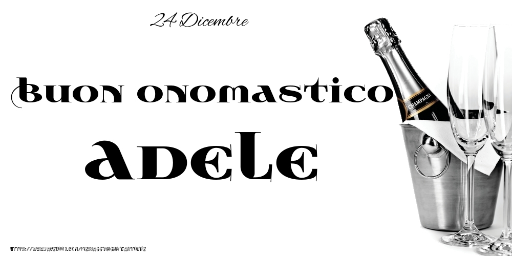 Cartoline di onomastico - Champagne | 24 Dicembre - Buon onomastico Adele!