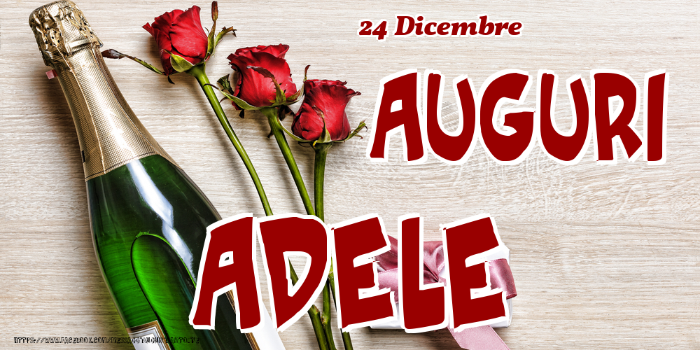 Cartoline di onomastico - Champagne & Fiori | 24 Dicembre - Auguri Adele!