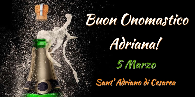 Cartoline di onomastico - Champagne | Buon Onomastico Adriana! 5 Marzo Sant' Adriano di Cesarea