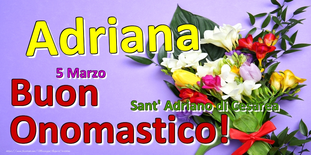 Cartoline di onomastico - Fiori | 5 Marzo - Sant' Adriano di Cesarea -  Buon Onomastico Adriana!