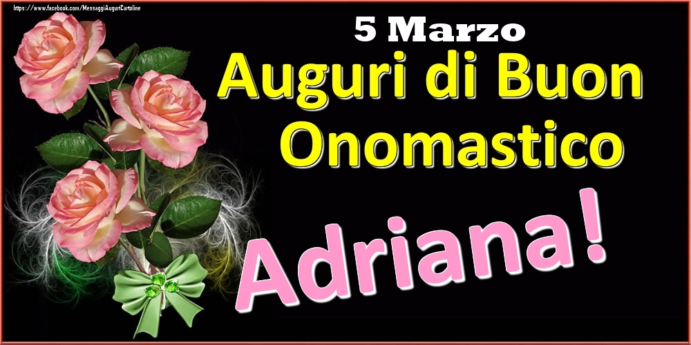 Cartoline di onomastico - Rose | Auguri di Buon Onomastico Adriana! - 5 Marzo