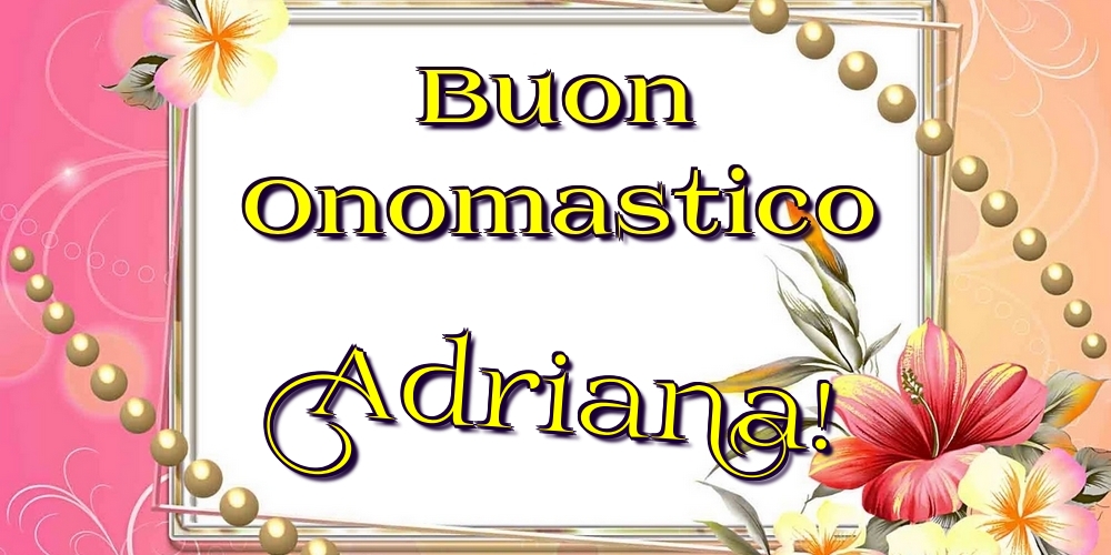 Cartoline di onomastico - Fiori | Buon Onomastico Adriana!