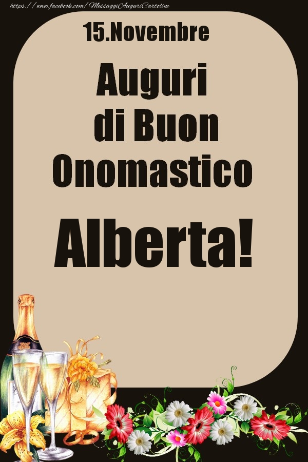 Cartoline di onomastico - Champagne & Fiori | 15.Novembre - Auguri di Buon Onomastico  Alberta!