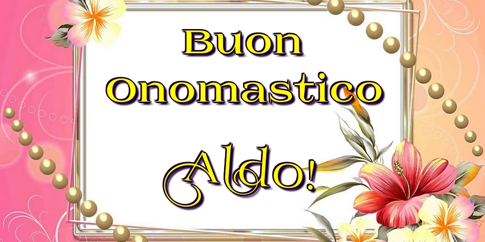 Cartoline di onomastico - Fiori | Buon Onomastico Aldo!