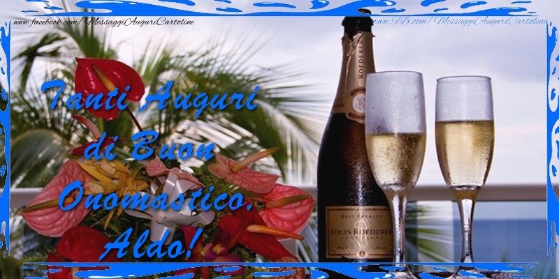 Cartoline di onomastico - Champagne & Fiori & Mazzo Di Fiori | Tanti Auguri di Buon Onomastico Aldo