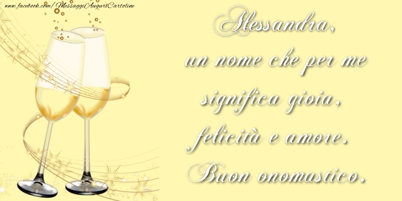 Cartoline di onomastico - Alessandra, un nome che per me significa gioia, felicità e amore. Buon onomastico.