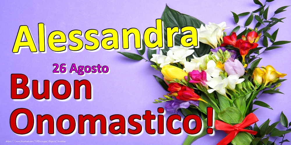 Cartoline di onomastico - Fiori | 26 Agosto -  -  Buon Onomastico Alessandra!
