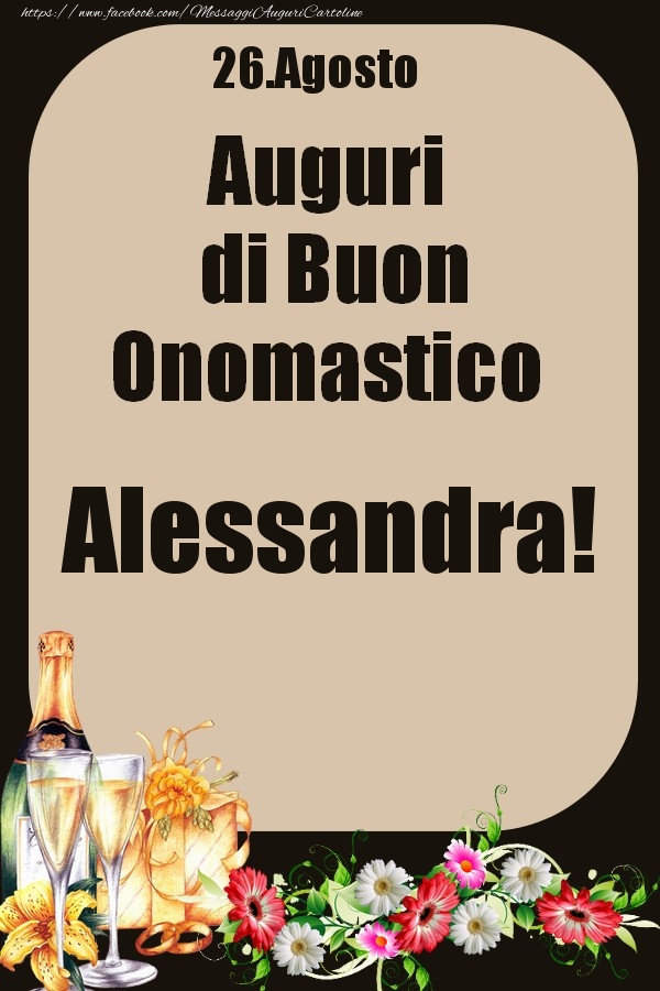 Cartoline di onomastico - Champagne & Fiori | 26.Agosto - Auguri di Buon Onomastico  Alessandra!