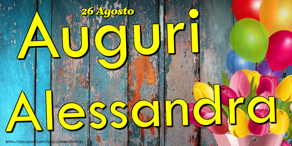 Cartoline di onomastico - Fiori & Palloncini | 26 Agosto - Auguri Alessandra!