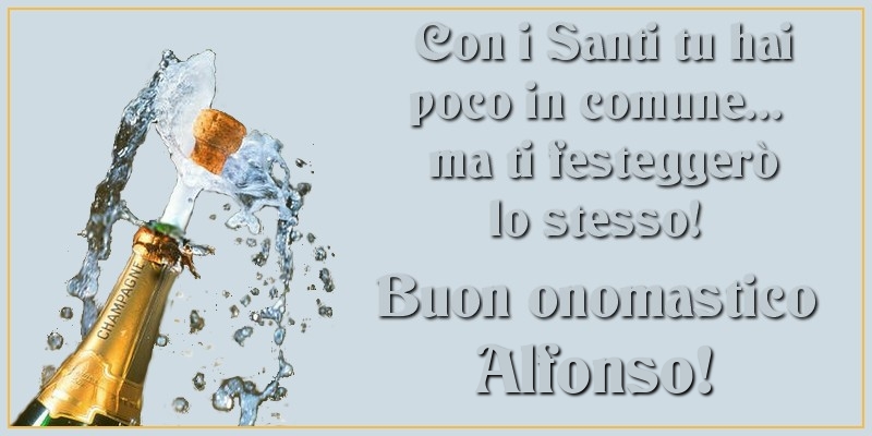 Cartoline di onomastico - Con i Santi tu hai poco in comune... ma ti festeggerò lo stesso! Buon onomastico Alfonso