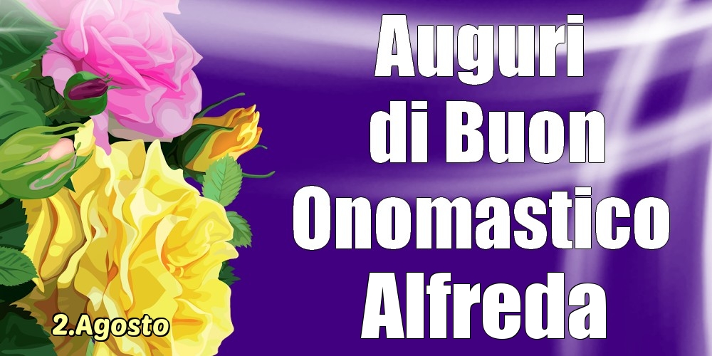 Cartoline di onomastico - Rose | 2.Agosto - La mulți ani de ziua onomastică Alfreda!