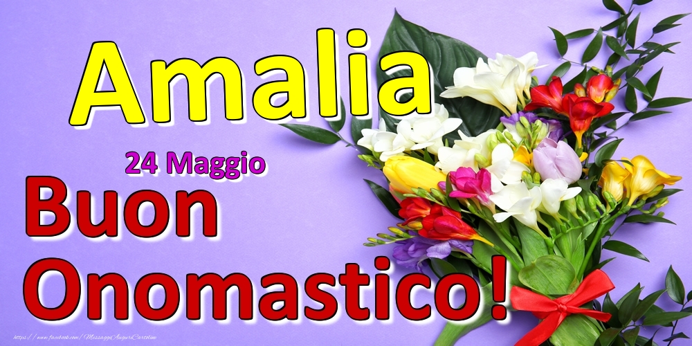 Cartoline di onomastico - Fiori | 24 Maggio -  -  Buon Onomastico Amalia!