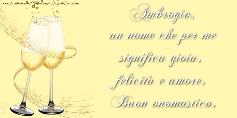 Cartoline di onomastico - Champagne | Ambrogio, un nome che per me significa gioia, felicità e amore. Buon onomastico.