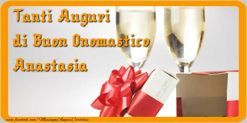 Cartoline di onomastico - Champagne & Regalo | Tanti Auguri di Buon Onomastico Anastasia