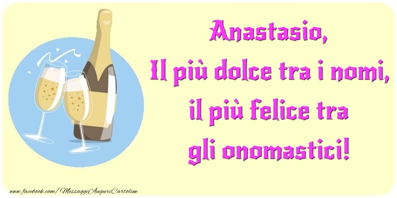 Cartoline di onomastico - Champagne | Il più dolce tra i nomi, il più felice tra gli onomastici! Anastasio