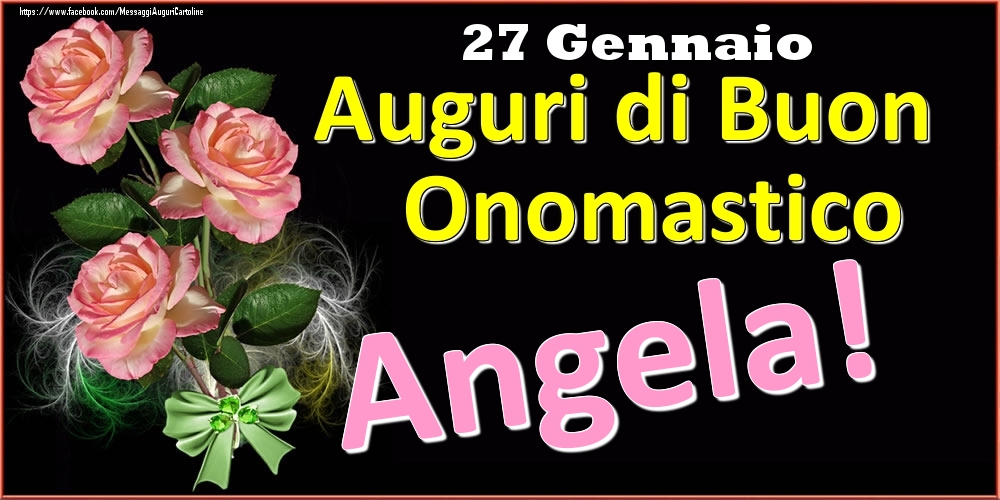 Cartoline di onomastico - Rose | Auguri di Buon Onomastico Angela! - 27 Gennaio