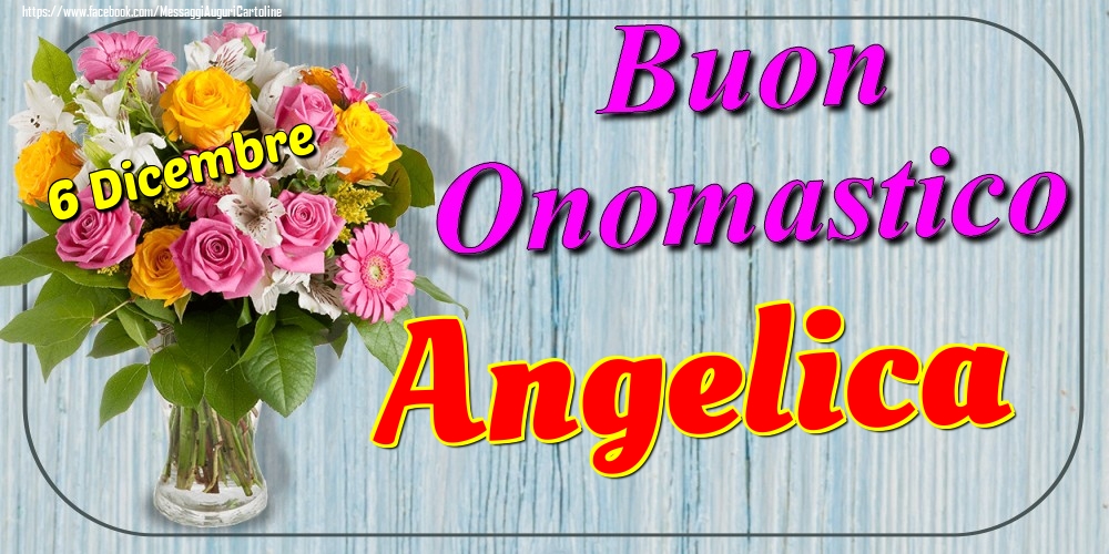 Cartoline di onomastico - Fiori | 6 Dicembre - Buon Onomastico Angelica!