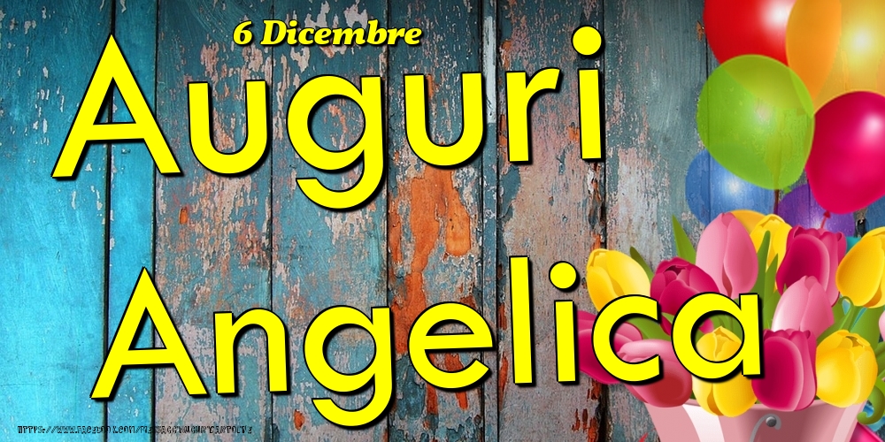 Cartoline di onomastico - Fiori & Palloncini | 6 Dicembre - Auguri Angelica!