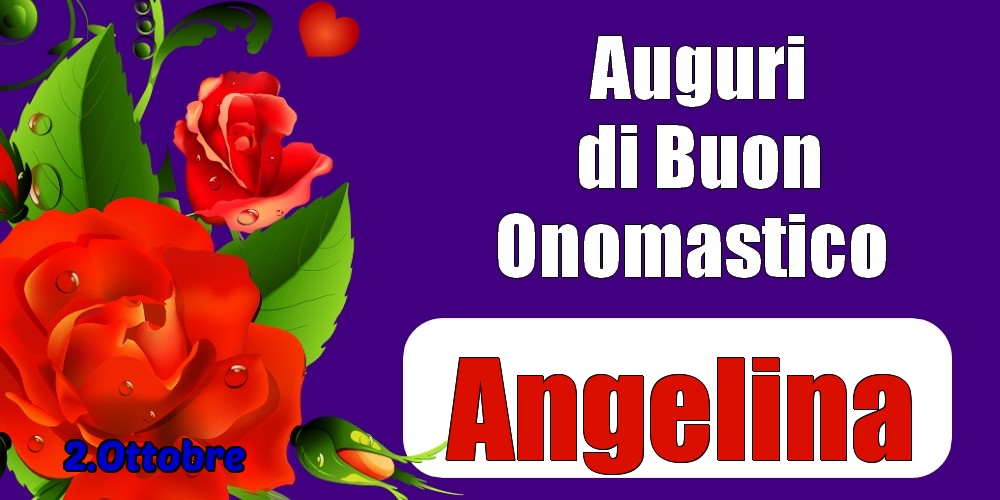 Cartoline di onomastico - Rose | 2.Ottobre - Auguri di Buon Onomastico  Angelina!