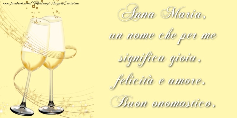 Cartoline di onomastico - Champagne | Anna Maria, un nome che per me significa gioia, felicità e amore. Buon onomastico.