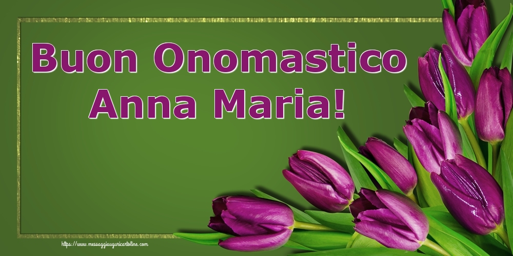 Cartoline di onomastico - Fiori | Buon Onomastico Anna Maria!