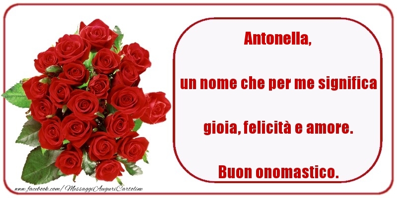 Cartoline di onomastico - Rose | un nome che per me significa gioia, felicità e amore. Buon onomastico. Antonella