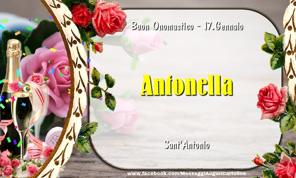 Cartoline di onomastico - Champagne & Fiori | Sant'Antonio Buon Onomastico, Antonella! 17.Gennaio