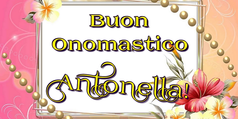  Cartoline di onomastico - Fiori | Buon Onomastico Antonella!