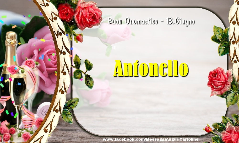 Cartoline di onomastico - Champagne & Fiori | Buon Onomastico, Antonello! 13.Giugno