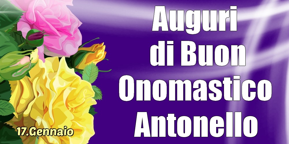 Cartoline di onomastico - Rose | 17.Gennaio - La mulți ani de ziua onomastică Antonello!