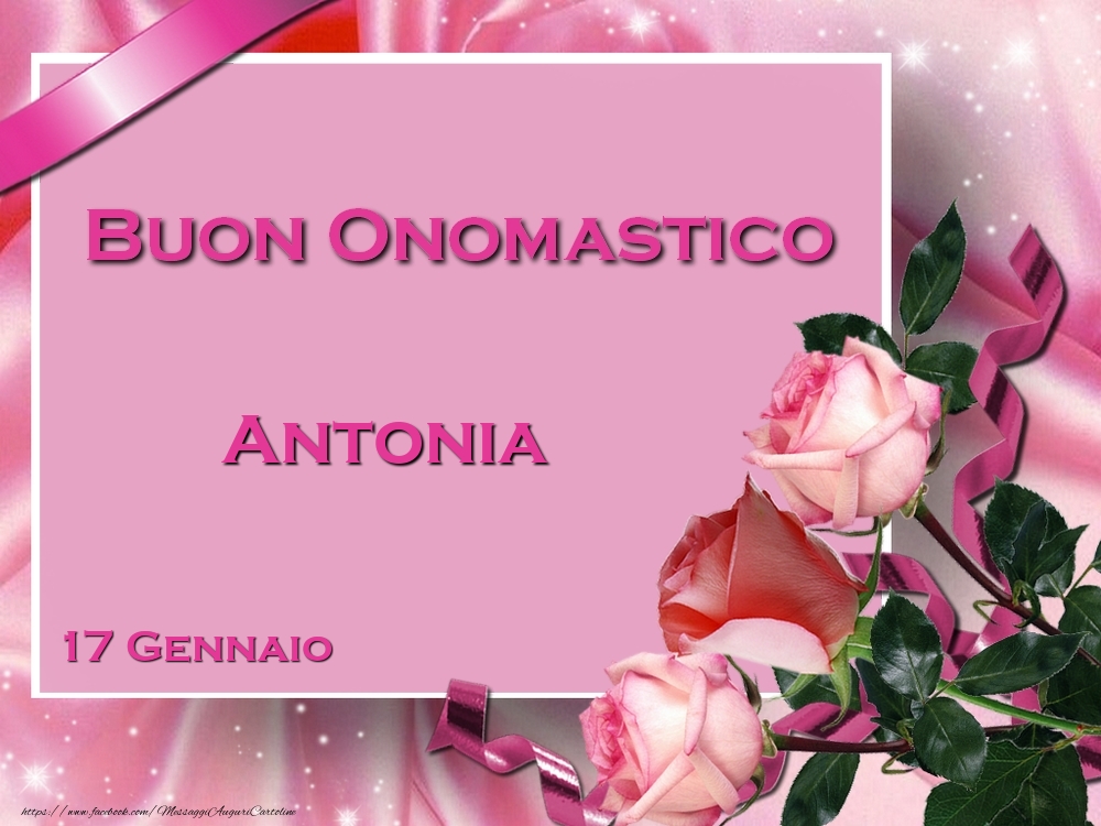 Cartoline di onomastico - Rose | Buon Onomastico Antonia! 17 Gennaio