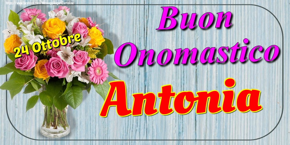 Cartoline di onomastico - Fiori | 24 Ottobre - Buon Onomastico Antonia!