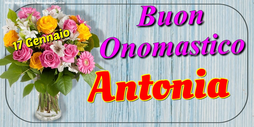 Cartoline di onomastico - Fiori | 17 Gennaio - Buon Onomastico Antonia!