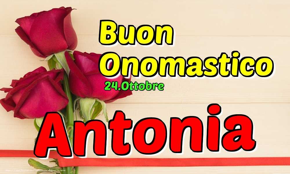Cartoline di onomastico - Rose | 24.Ottobre - Buon Onomastico Antonia!