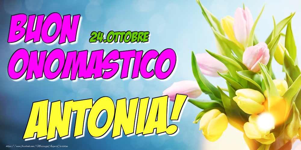 Cartoline di onomastico - Fiori | 24.Ottobre - Buon Onomastico Antonia!