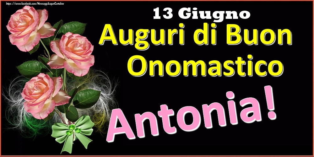Cartoline di onomastico - Rose | Auguri di Buon Onomastico Antonia! - 13 Giugno