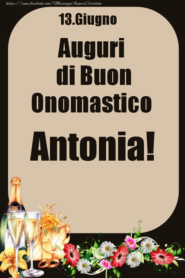 Cartoline di onomastico - Champagne & Fiori | 13.Giugno - Auguri di Buon Onomastico  Antonia!