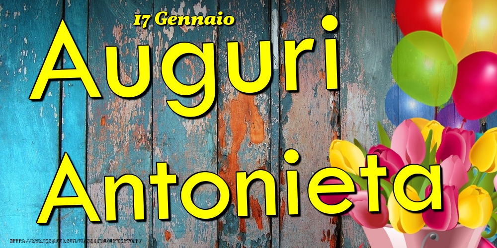 Cartoline di onomastico - Fiori & Palloncini | 17 Gennaio - Auguri Antonieta!