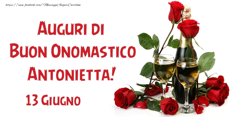  Cartoline di onomastico - Champagne & Rose | 13 Giugno Auguri di Buon Onomastico Antonietta!