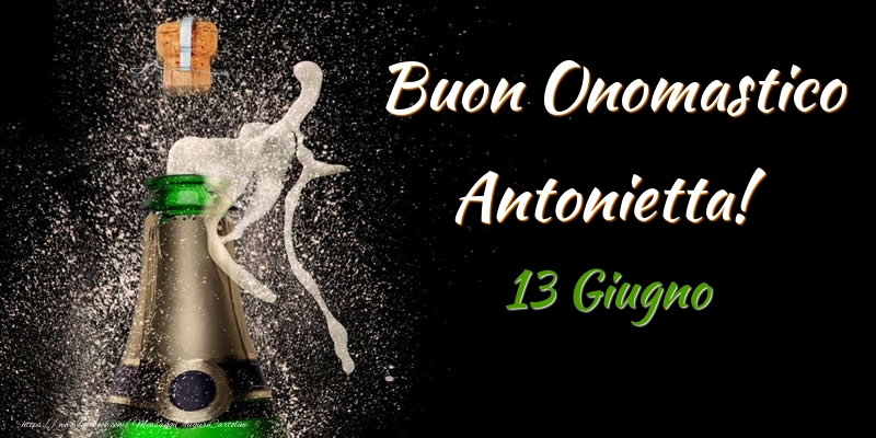 Cartoline di onomastico - Champagne | Buon Onomastico Antonietta! 13 Giugno