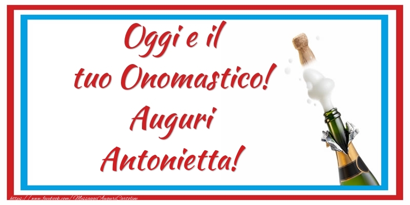 Cartoline di onomastico - Oggi e il tuo Onomastico! Auguri Antonietta!