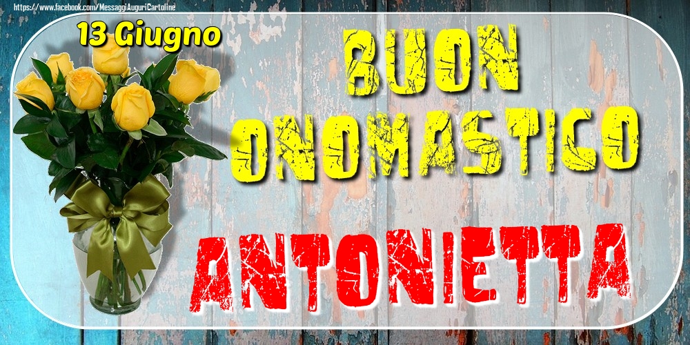 Cartoline di onomastico - Rose | 13 Giugno - Buon Onomastico Antonietta!
