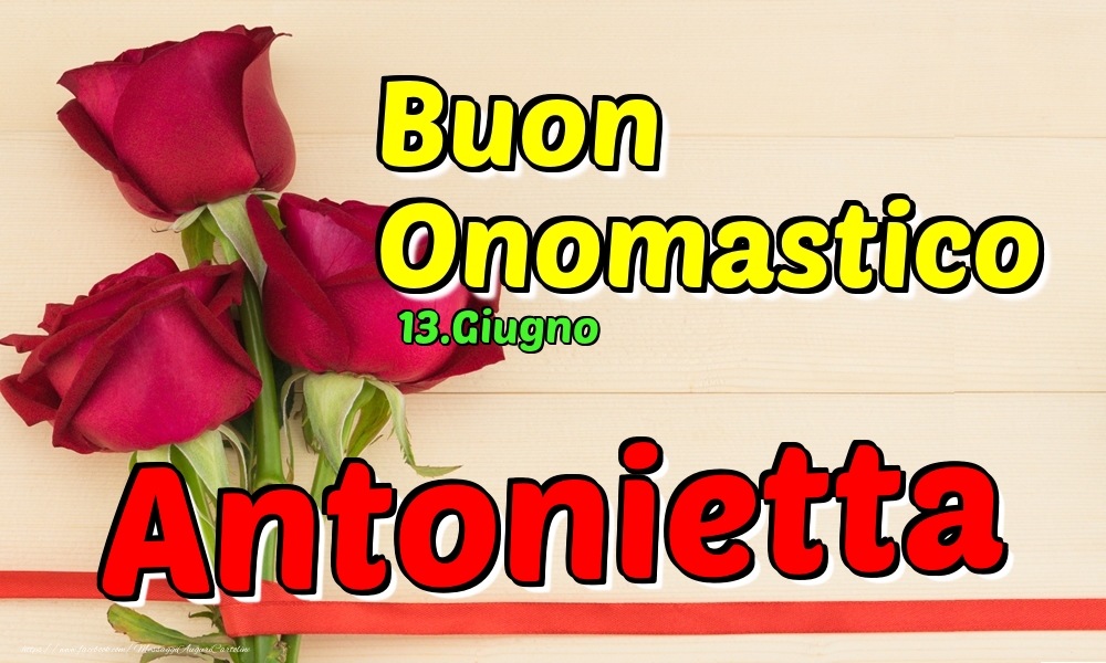 Cartoline di onomastico - Rose | 13.Giugno - Buon Onomastico Antonietta!