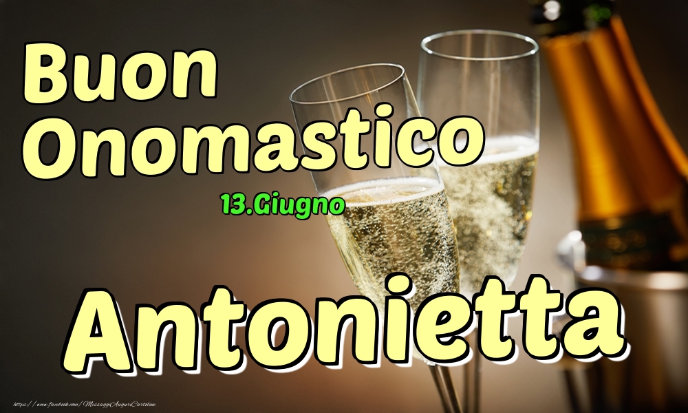  Cartoline di onomastico - Champagne | 13.Giugno - Buon Onomastico Antonietta!