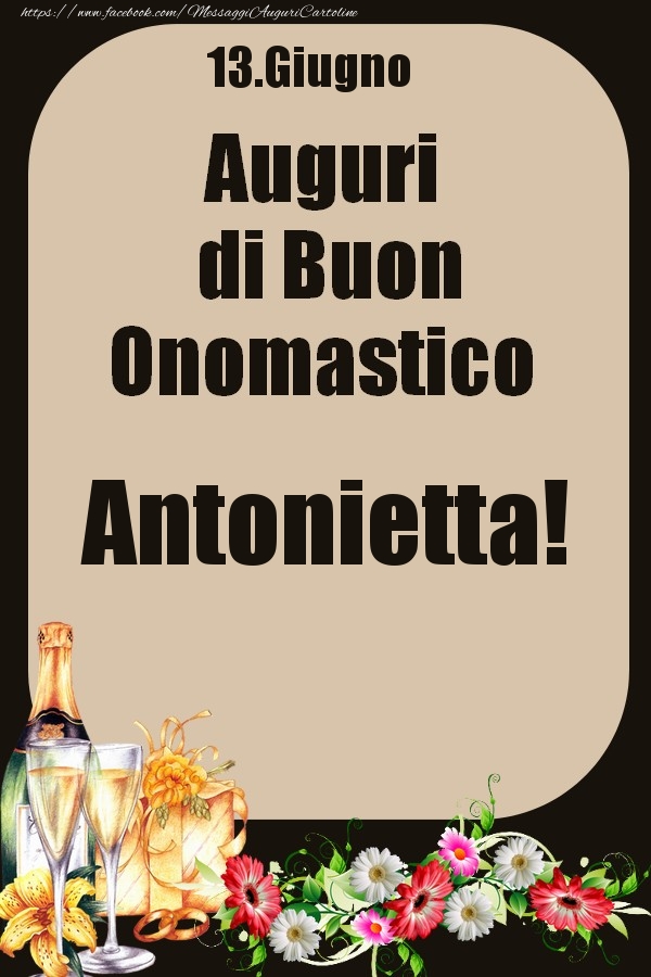 Cartoline di onomastico - Champagne & Fiori | 13.Giugno - Auguri di Buon Onomastico  Antonietta!