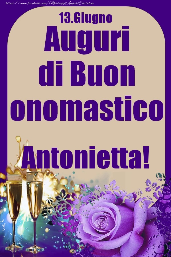 Cartoline di onomastico - Champagne & Rose | 13.Giugno - Auguri di Buon Onomastico  Antonietta!