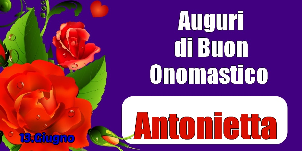 Cartoline di onomastico - Rose | 13.Giugno - Auguri di Buon Onomastico  Antonietta!