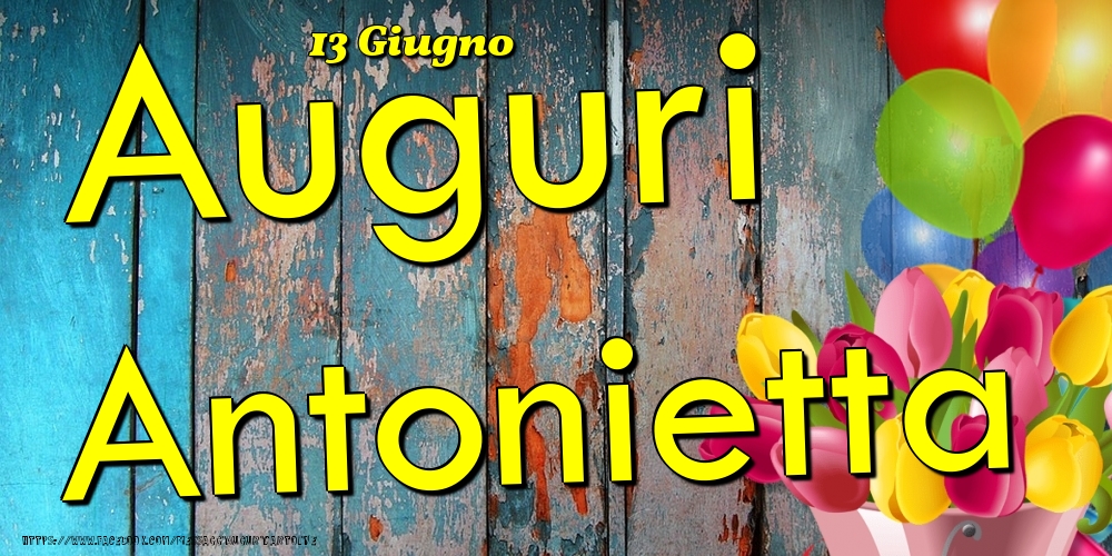 Cartoline di onomastico - Fiori & Palloncini | 13 Giugno - Auguri Antonietta!